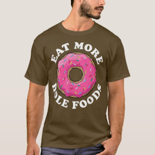 Eat More Hole Foods   White Tet Foodie Donut  T-Shirt