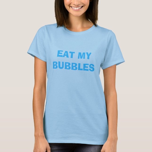 EAT MY BUBBLES T-Shirt (Front)