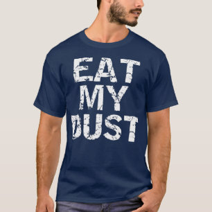 Eat My Dust for Men Funny Racing First Place T-Shirt
