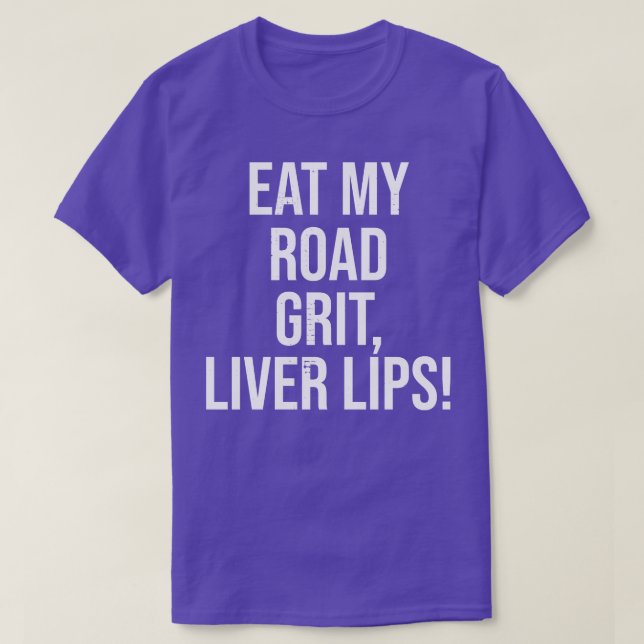 Eat My Road Grit Liver Lips 1 T-Shirt (Design Front)