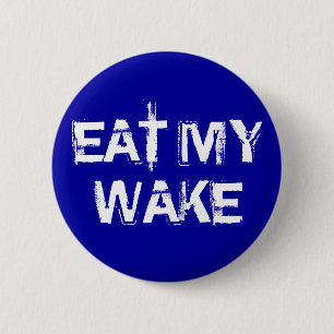EAT MY  WAKE 6 CM ROUND BADGE