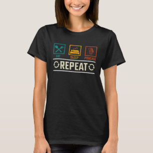 Eat No Sleep Podcast Repeat  Podcaster Podcasting  T-Shirt