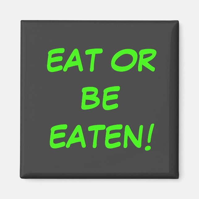 EAT OR BE EATEN! MAGNET (Front)