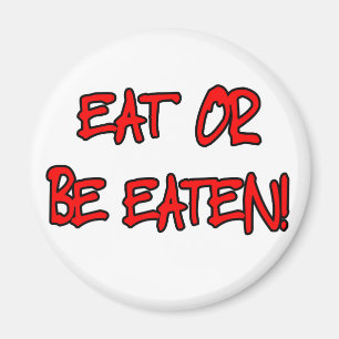 Eat Or Be Eaten Magnet