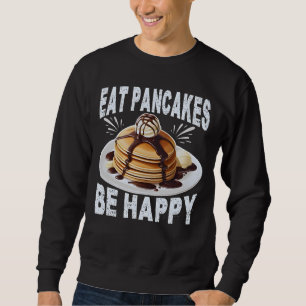eat pancakes be happy sweatshirt