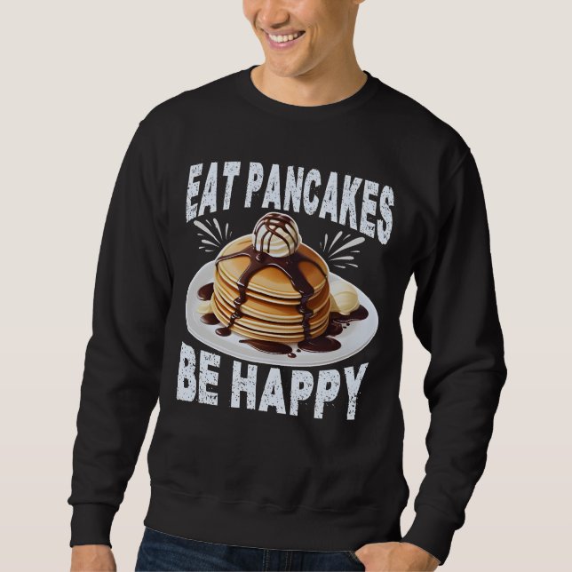 eat pancakes be happy sweatshirt (Front)