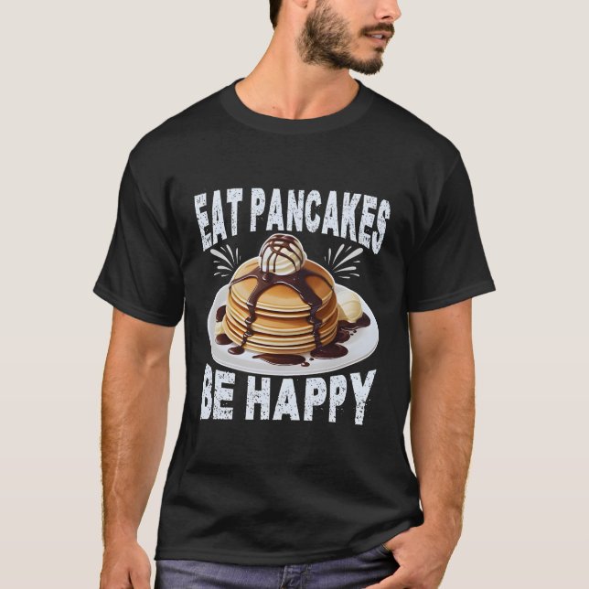 eat pancakes be happy T-Shirt (Front)