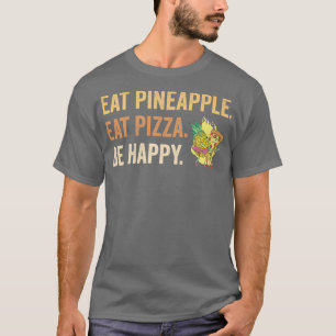 Eat Pineapple eat Pizza Be Happy  T-Shirt
