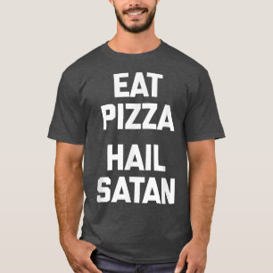 Eat Pizza, Hail Satan  funny saying humour food pi T-Shirt