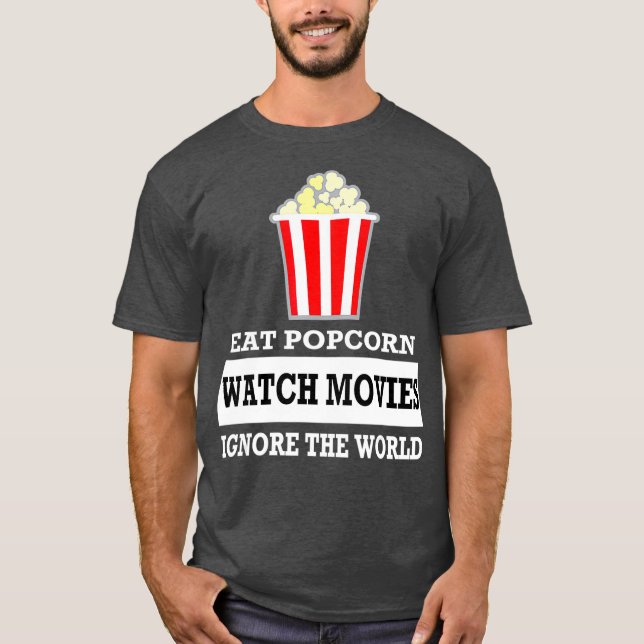 Eat Popcorn Watch Movies Ignore the World T-Shirt (Front)