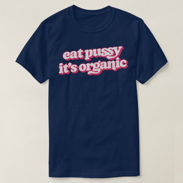 Eat Pussy Its Organic T-Shirt (Design Front)