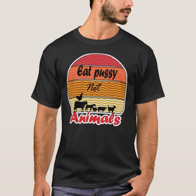 Eat Pussy Not Animals, Vegan, Vegetarian, Animal R T-Shirt (Front)