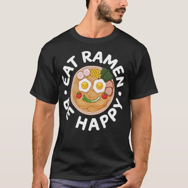 Eat Ramen Be Happy Kawaii Ramen Bowl Anime T-Shirt (Front)