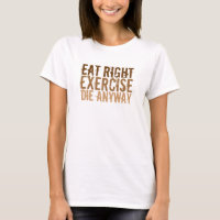 Eat Right Exercise Die Anyway