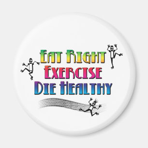Eat Right Exercise Die Healthy - Funny Dark Humour Magnet