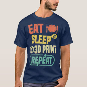 Eat Sleep 3D Print Repeat Funny 3D Printing T-Shirt