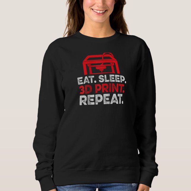 Eat Sleep 3d Print Repeat Hobby Enthusiast Printer Sweatshirt (Front)