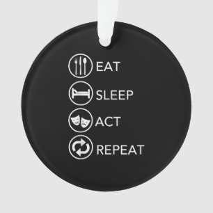 Eat Sleep Act Repeat -Acting Actors Acting Gift Ornament