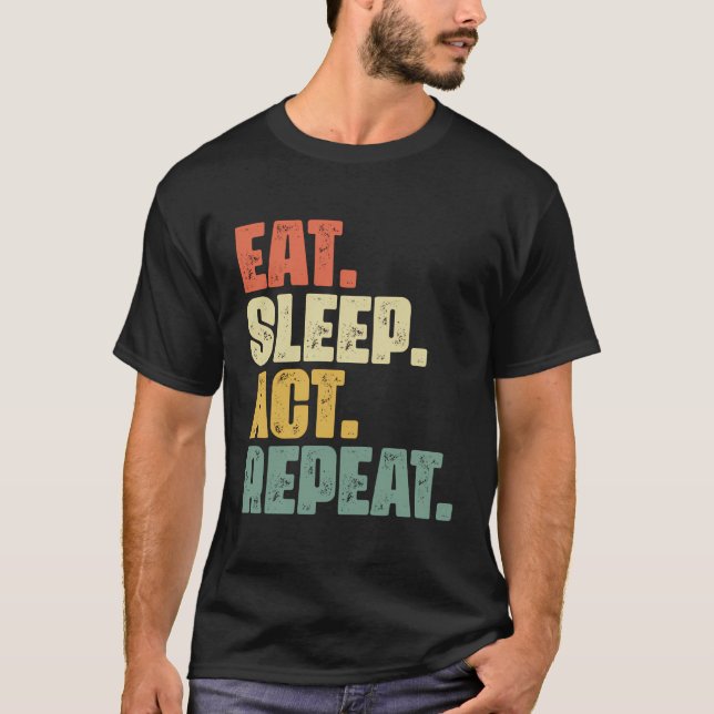 Eat Sleep Act Repeat Broadway Actor Actress Theate T-Shirt (Front)
