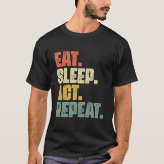 Eat Sleep Act Repeat Broadway Drama Actor Actress  T-Shirt