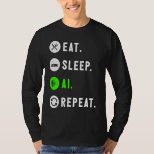 Eat Sleep AI Repeat For AI I T-Shirt