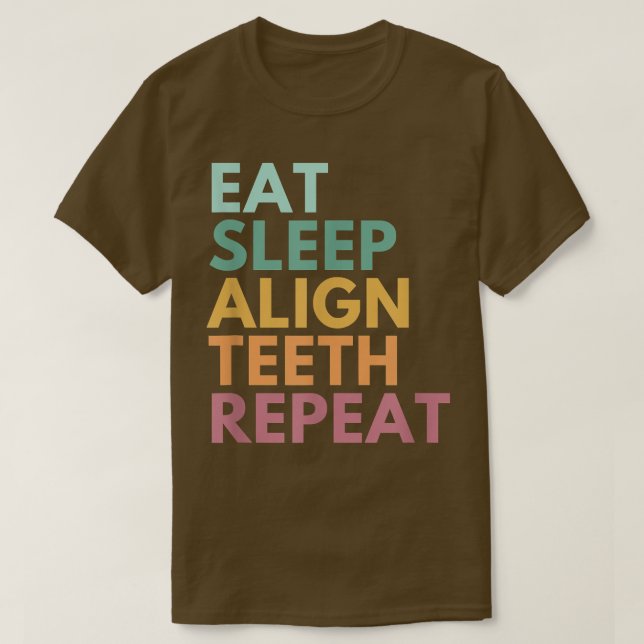 Eat Sleep Align Teeth Repeat, Funny Orthodontist  T-Shirt (Design Front)