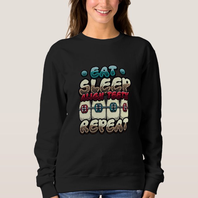 Eat Sleep Align Teeth Repeat Orthodontist Sweatshirt (Front)