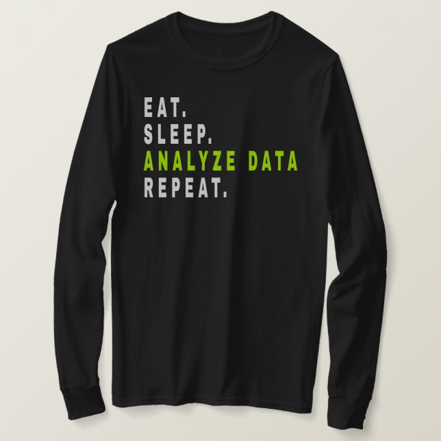 Eat Sleep Analyse Data Repeat,data analyst,finance T-Shirt (Design Front)