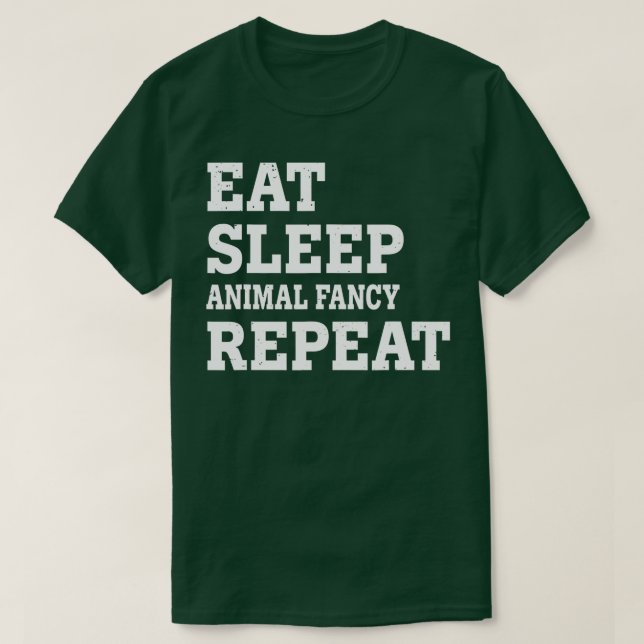 EAT SLEEP ANIMAL FANCY REPEAT FUNNY SARCASTIC  T-Shirt (Design Front)