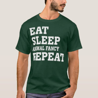 EAT SLEEP ANIMAL FANCY REPEAT FUNNY SARCASTIC  T-Shirt
