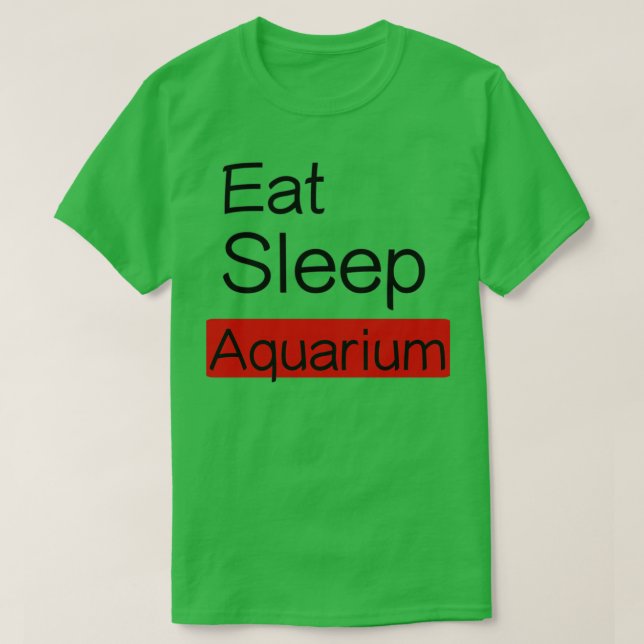 Eat Sleep Aquarium Ts T-Shirt (Design Front)