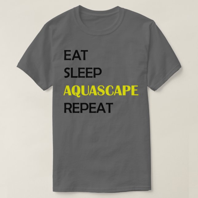 Eat Sleep Aquascape Repeat 1 T-Shirt (Design Front)