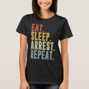 Eat Sleep Arrest Repeat  Police Officer Arresting T-Shirt