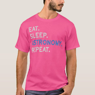 Eat Sleep Astronomy Repeat Science Space Explorati T-Shirt