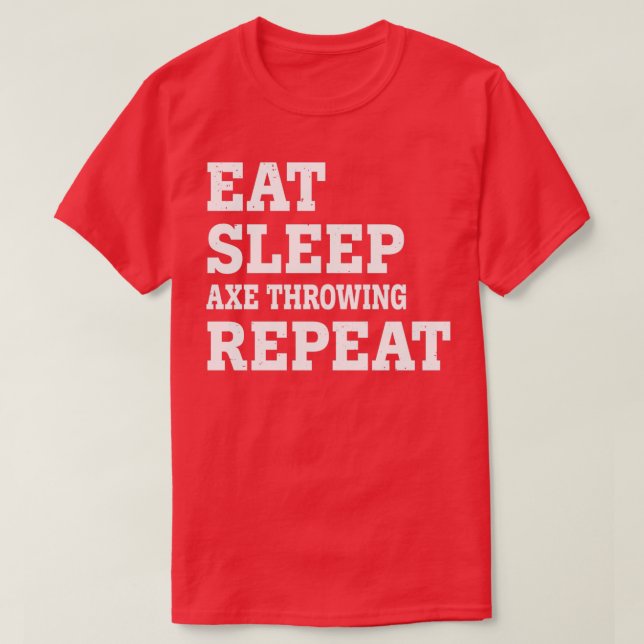 EAT SLEEP AXE THROWING REPEAT FUNNY SARCASTIC T-Shirt (Design Front)