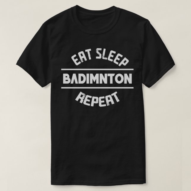 Eat Sleep Badminton Repeat 5 T T-Shirt (Design Front)