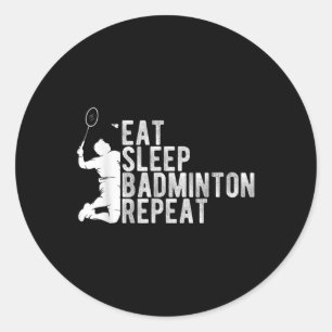 Eat Sleep Badminton Repeat Badminton Enthusiast Ro Classic Round Sticker