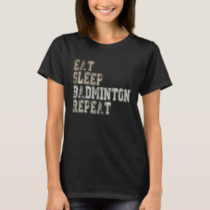Eat Sleep Badminton Repeat Badminton Player Saying T-Shirt