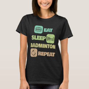 Eat Sleep Badminton Repeat - Badminton Player T-Shirt