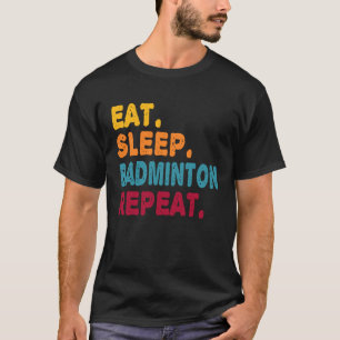 Eat Sleep Badminton Repeat  Boys Men Women Sports  T-Shirt