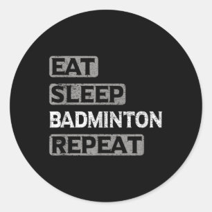 Eat Sleep Badminton Repeat  Classic Round Sticker