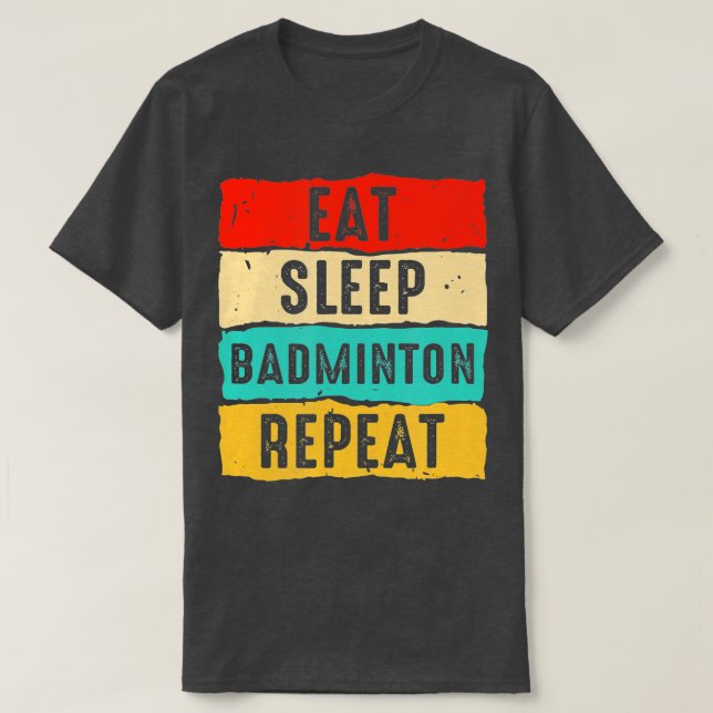 Eat Sleep Badminton Repeat Funny Men  Women Badmin T-Shirt (Design Front)