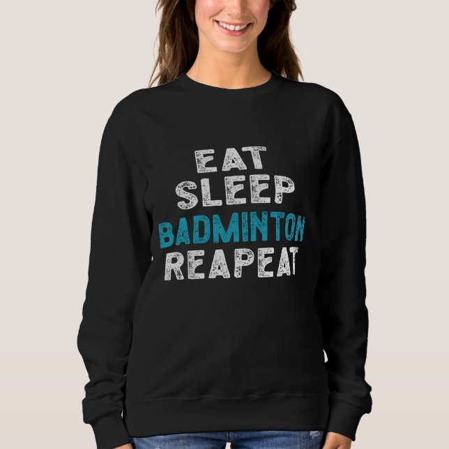 Eat Sleep Badminton Repeat Player Shuttlecock Sweatshirt (Front)