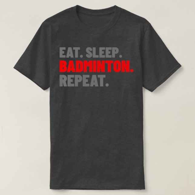 Eat Sleep Badminton Repeat Reordered Typography T T-Shirt (Design Front)