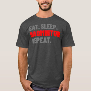 Eat Sleep Badminton Repeat Reordered Typography T T-Shirt