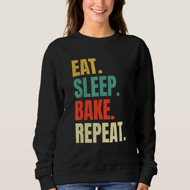 Eat Sleep Bake Repeat Bakery  Baking Baker Cool Ba Sweatshirt (Front)
