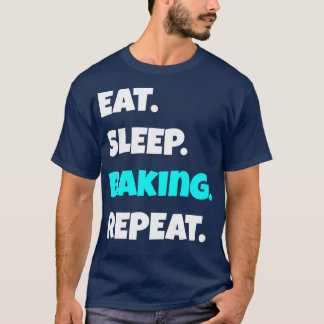 Eat Sleep baking Repeat funny sarcastic saying  T-Shirt