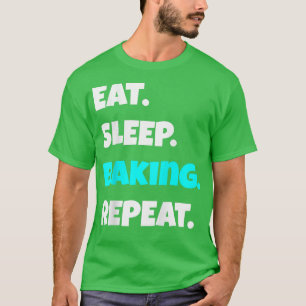 Eat Sleep baking Repeat funny sarcastic saying  T-Shirt