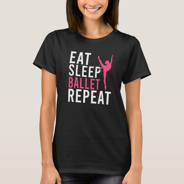 Eat Sleep Ballet Repeat Dancing Ballet   T-Shirt (Front)