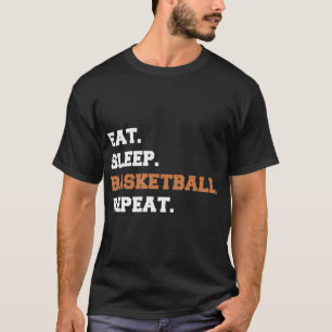 Eat. Sleep. Basketball. Repeat. t Fun quote hoop T-Shirt
